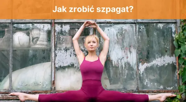 Jak długo trzeba ćwiczyć żeby zrobić szpagat? Osiągnij cel szybciej!